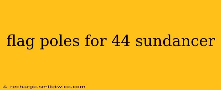 flag poles for 44 sundancer
