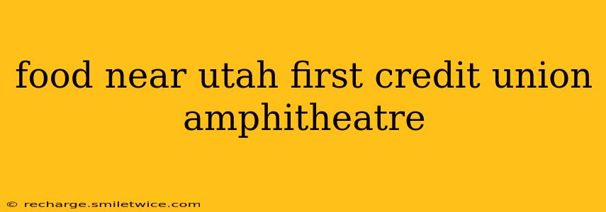 food near utah first credit union amphitheatre