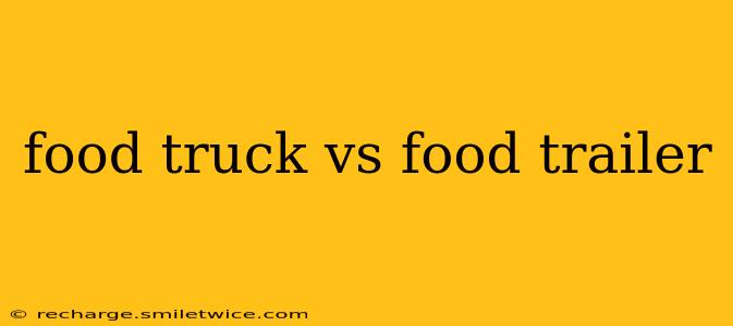 food truck vs food trailer