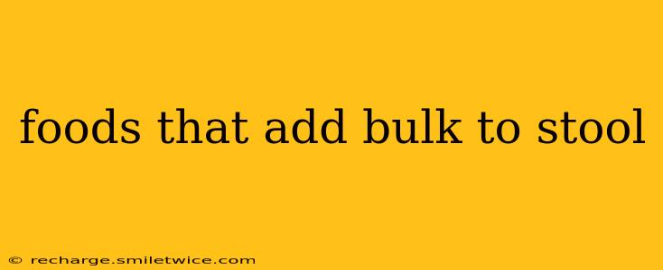 foods that add bulk to stool