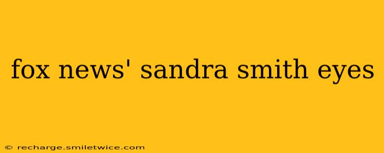 fox news' sandra smith eyes