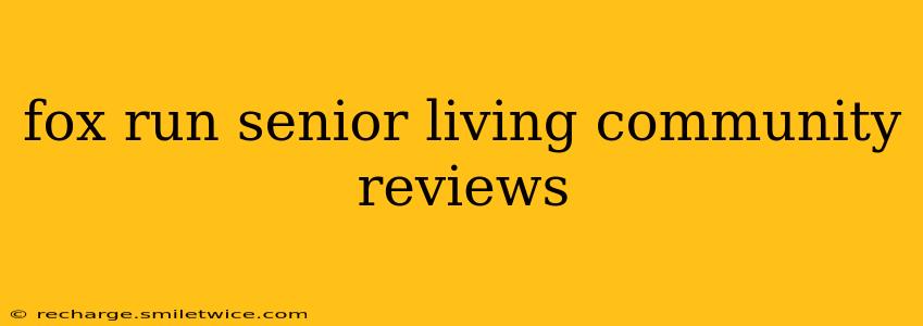 fox run senior living community reviews