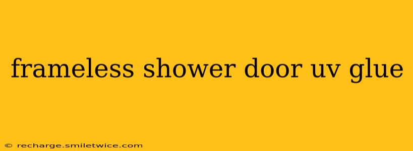 frameless shower door uv glue