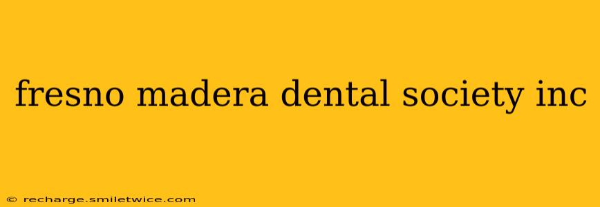 fresno madera dental society inc