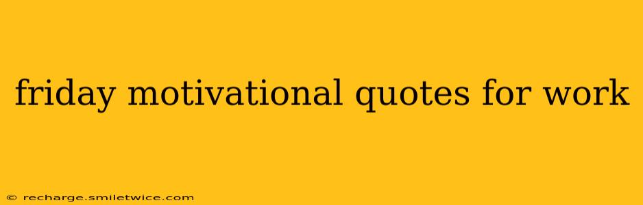 friday motivational quotes for work