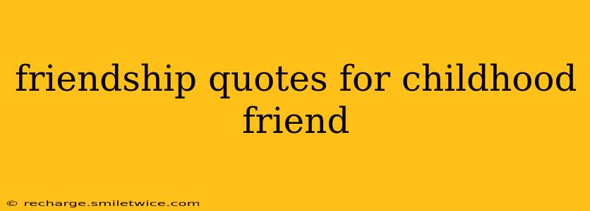 friendship quotes for childhood friend