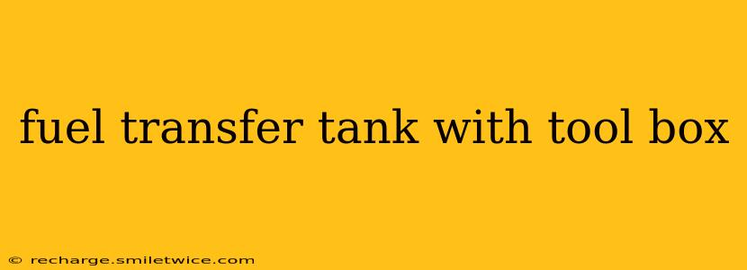 fuel transfer tank with tool box