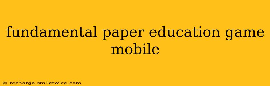 fundamental paper education game mobile
