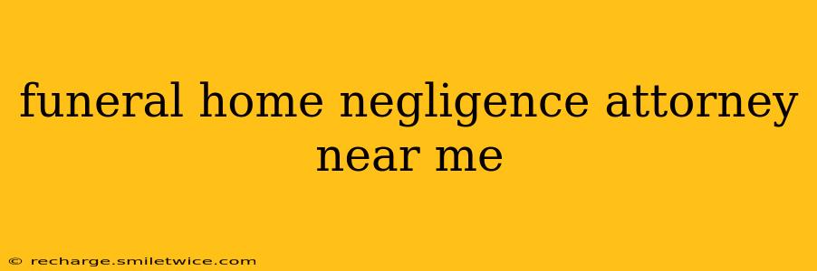 funeral home negligence attorney near me