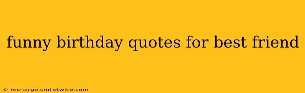 funny birthday quotes for best friend