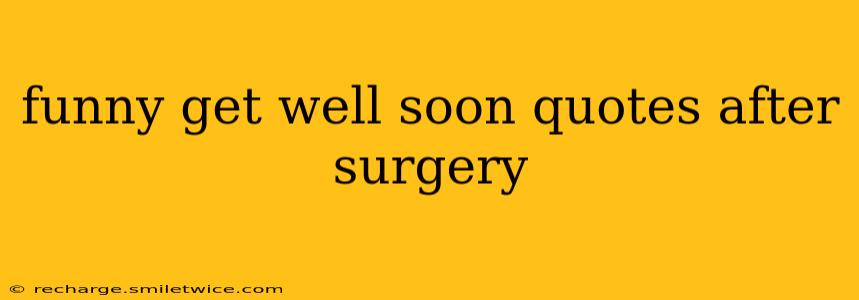 funny get well soon quotes after surgery