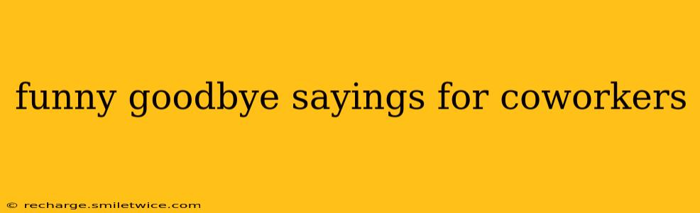 funny goodbye sayings for coworkers
