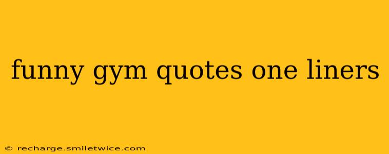 funny gym quotes one liners