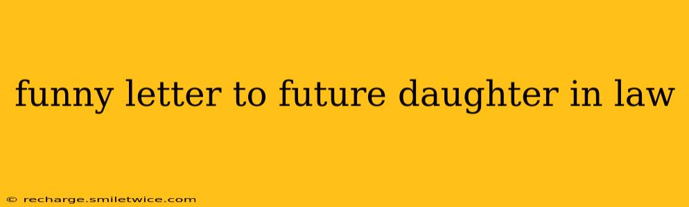 funny letter to future daughter in law