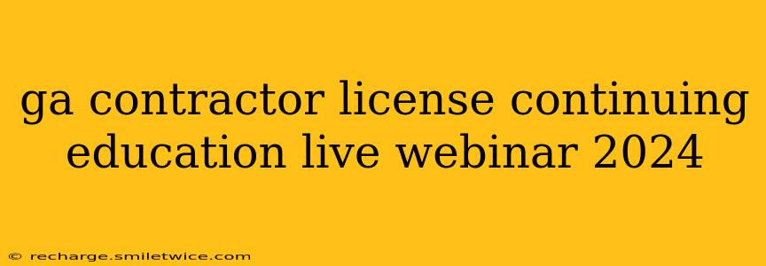 ga contractor license continuing education live webinar 2024