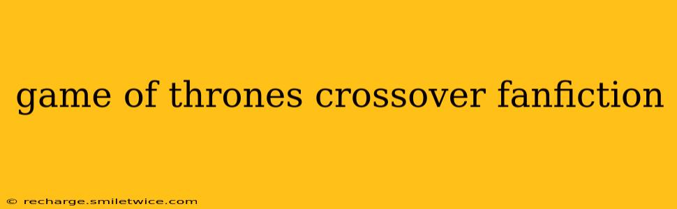 game of thrones crossover fanfiction