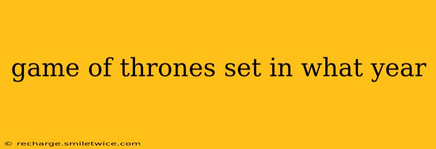 game of thrones set in what year