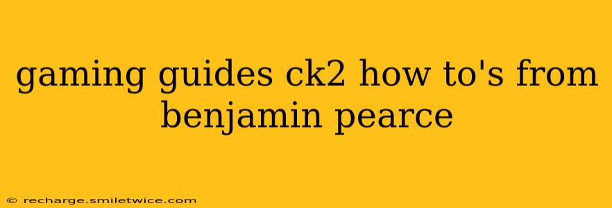 gaming guides ck2 how to's from benjamin pearce