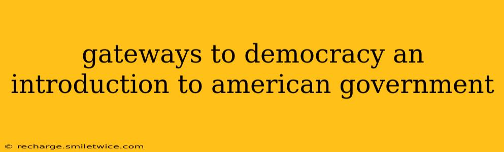 gateways to democracy an introduction to american government