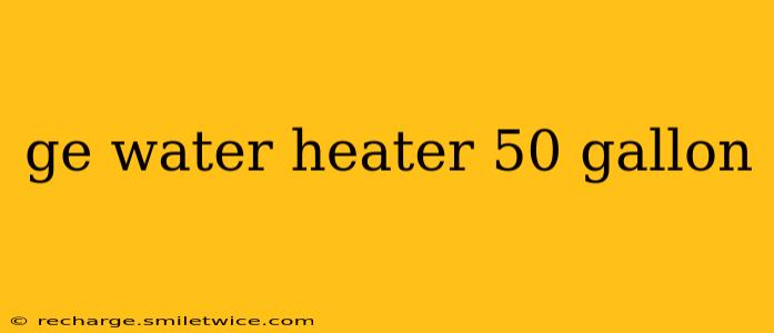 ge water heater 50 gallon