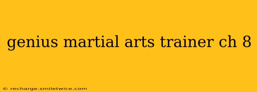 genius martial arts trainer ch 8