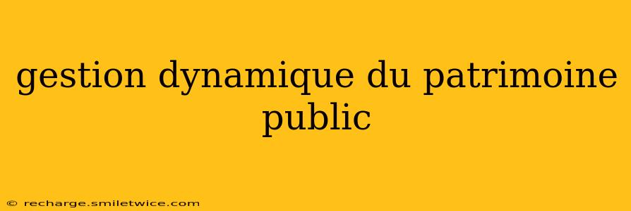 gestion dynamique du patrimoine public