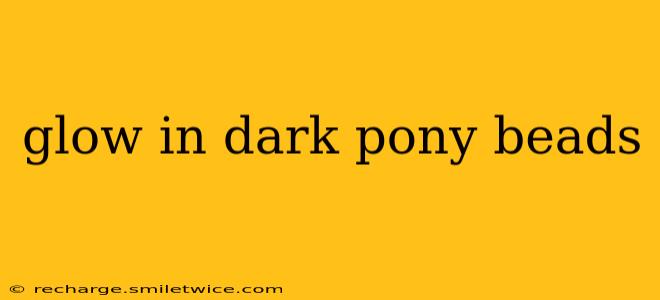 glow in dark pony beads