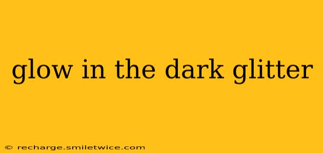 glow in the dark glitter