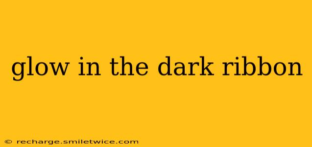 glow in the dark ribbon