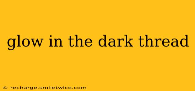 glow in the dark thread