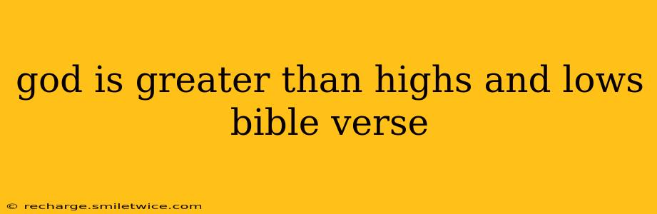 god is greater than highs and lows bible verse