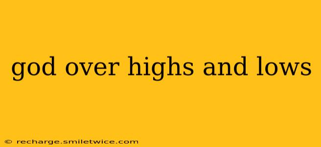 god over highs and lows