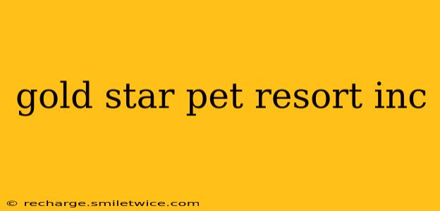gold star pet resort inc