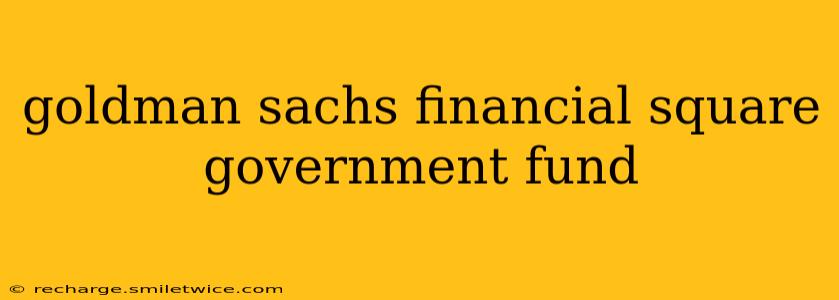 goldman sachs financial square government fund