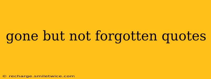 gone but not forgotten quotes
