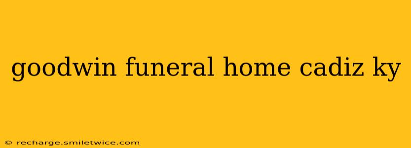 goodwin funeral home cadiz ky