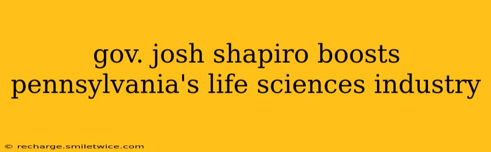 gov. josh shapiro boosts pennsylvania's life sciences industry