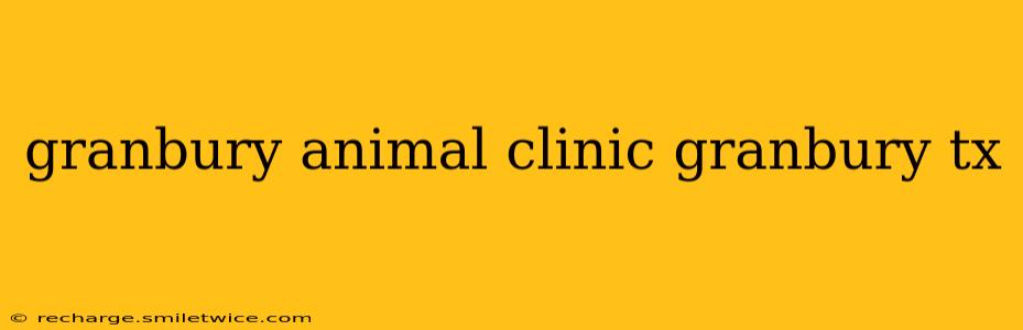 granbury animal clinic granbury tx