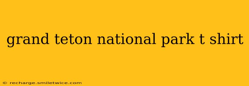 grand teton national park t shirt