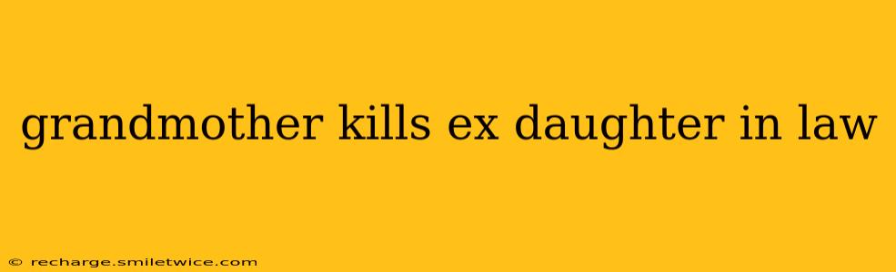 grandmother kills ex daughter in law