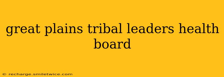 great plains tribal leaders health board