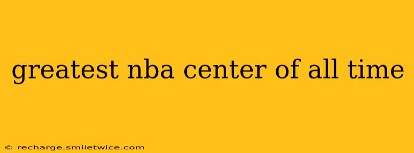 greatest nba center of all time