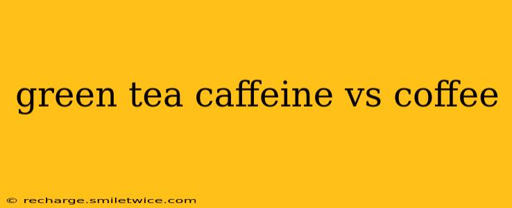 green tea caffeine vs coffee