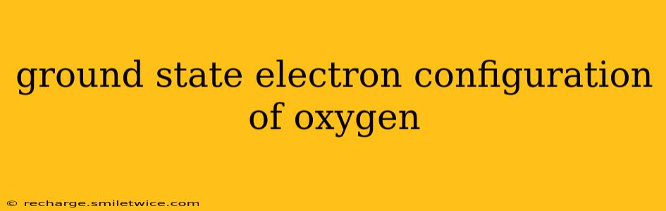 ground state electron configuration of oxygen