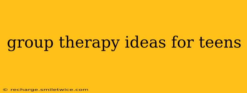 group therapy ideas for teens