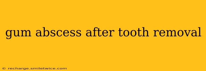 gum abscess after tooth removal