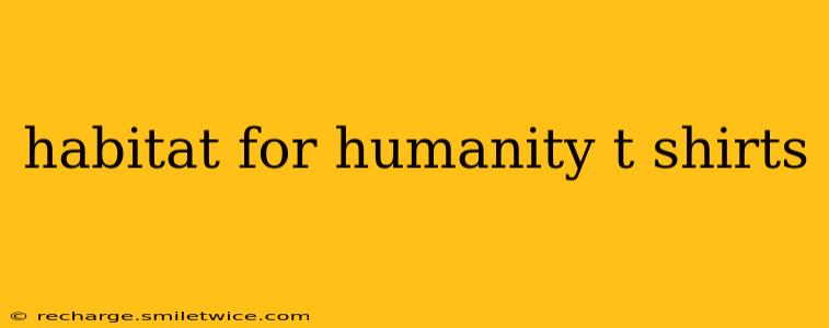 habitat for humanity t shirts