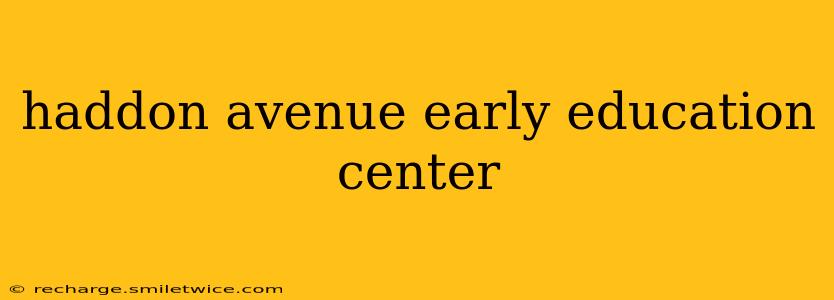 haddon avenue early education center