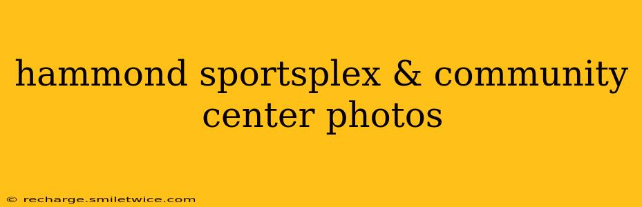 hammond sportsplex & community center photos