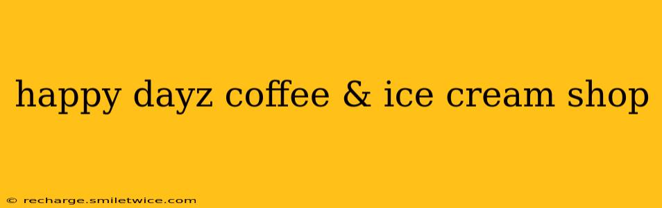 happy dayz coffee & ice cream shop